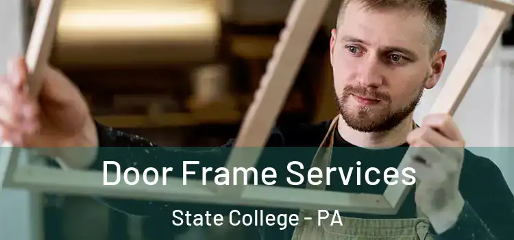 Door Frame Services State College - PA